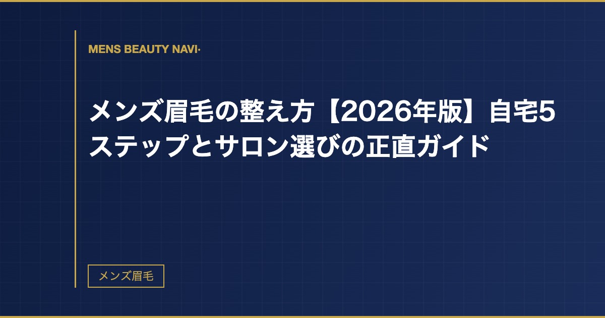 メンズ眉毛の整え方【2026年版】自宅5ステップとサロン選びの正直ガイド