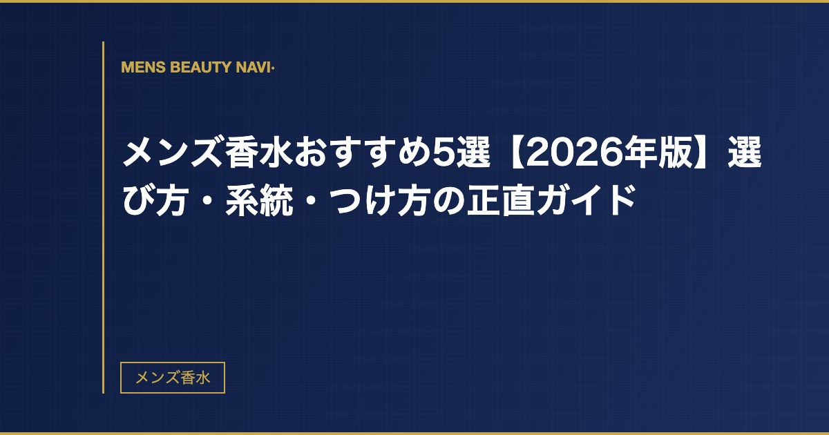 メンズ香水おすすめ5選【2026年版】選び方・系統・つけ方の正直ガイド